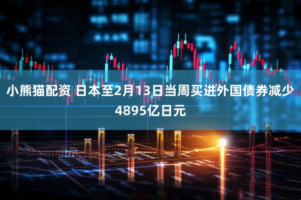 小熊猫配资 日本至2月13日当周买进外国债券减少4895亿日元