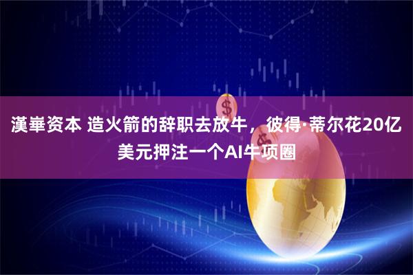 漢崋资本 造火箭的辞职去放牛，彼得·蒂尔花20亿美元押注一个AI牛项圈