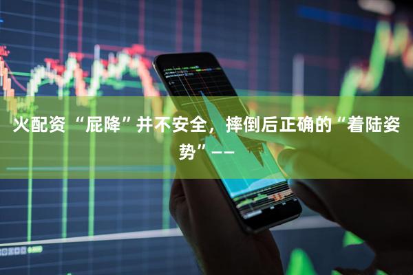 火配资 “屁降”并不安全,摔倒后正确的“着陆姿势”——